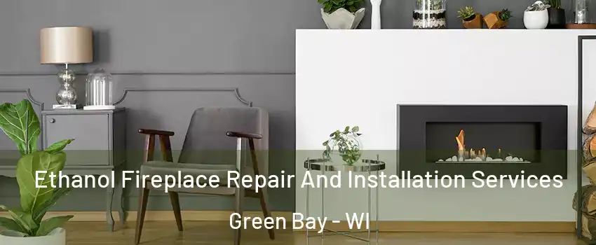  Ethanol Fireplace Repair And Installation Services Green Bay - WI