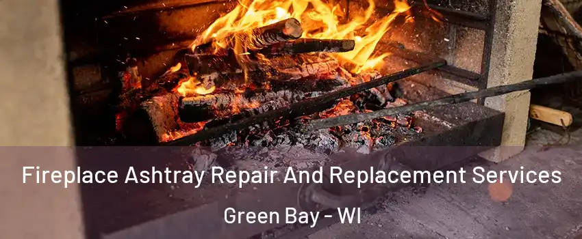  Fireplace Ashtray Repair And Replacement Services Green Bay - WI