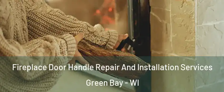  Fireplace Door Handle Repair And Installation Services Green Bay - WI