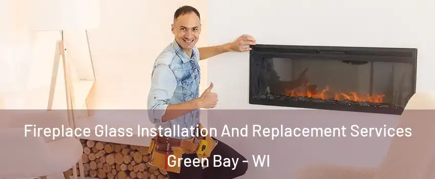  Fireplace Glass Installation And Replacement Services Green Bay - WI