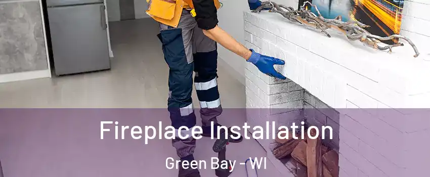  Fireplace Installation Green Bay - WI