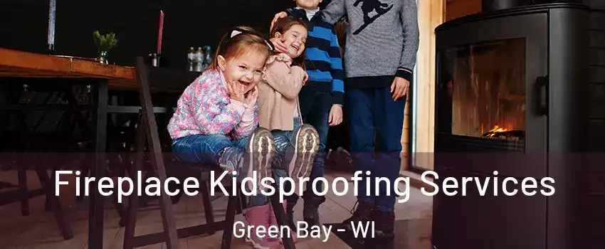  Fireplace Kidsproofing Services Green Bay - WI