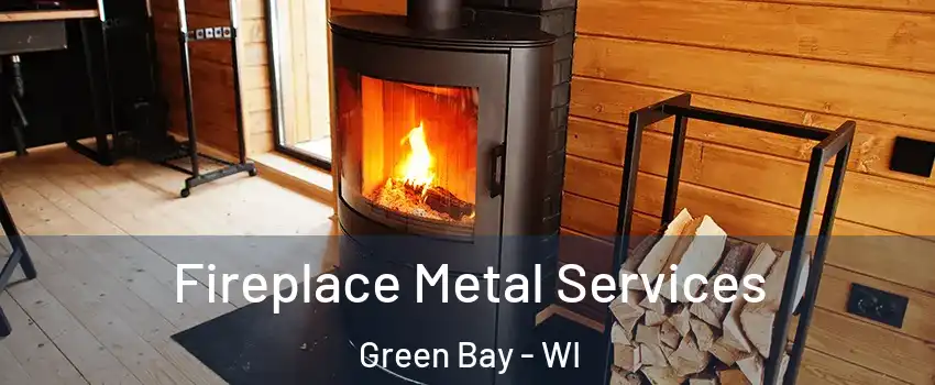 Fireplace Metal Services Green Bay - WI
