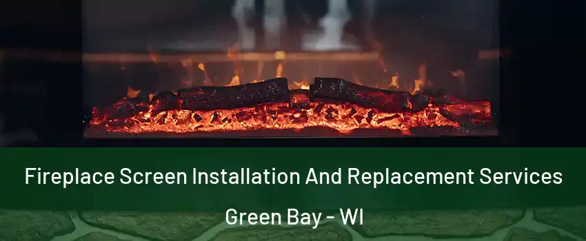  Fireplace Screen Installation And Replacement Services Green Bay - WI