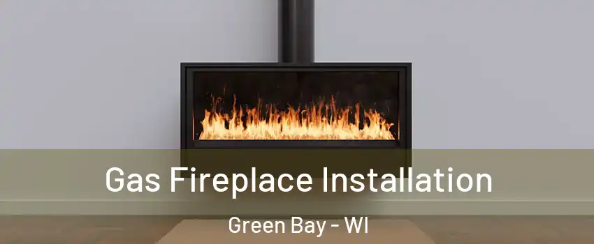  Gas Fireplace Installation Green Bay - WI