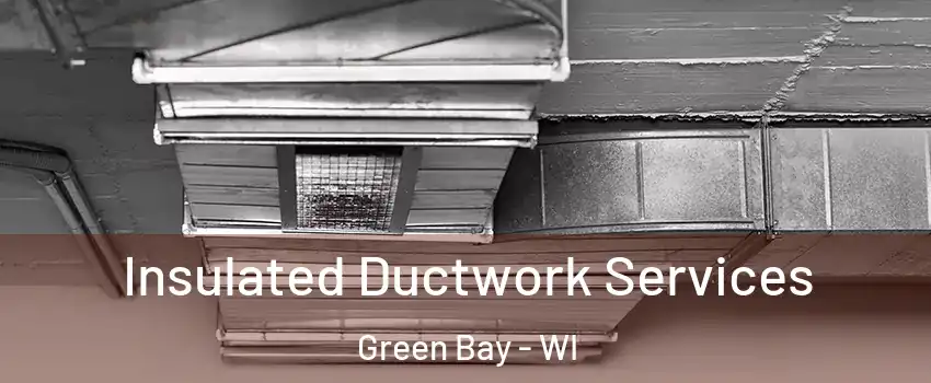  Insulated Ductwork Services Green Bay - WI