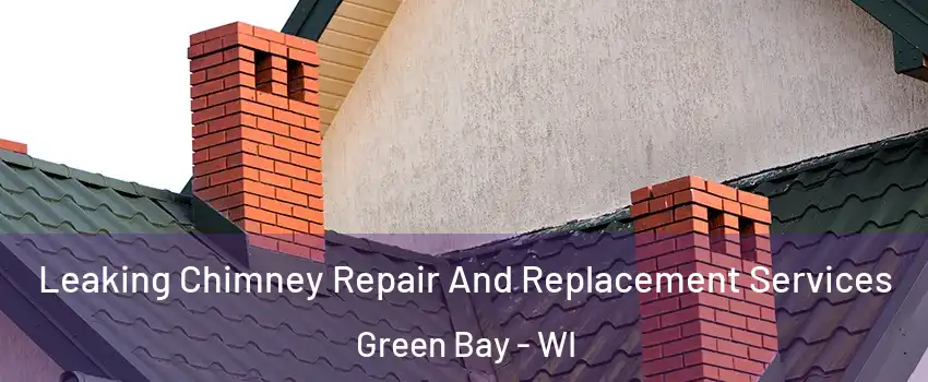  Leaking Chimney Repair And Replacement Services Green Bay - WI