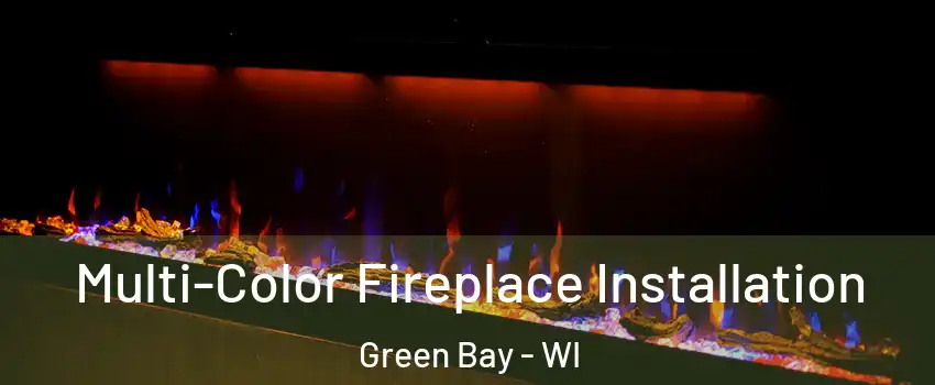  Multi-Color Fireplace Installation Green Bay - WI