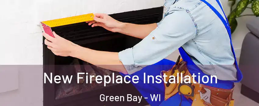  New Fireplace Installation Green Bay - WI