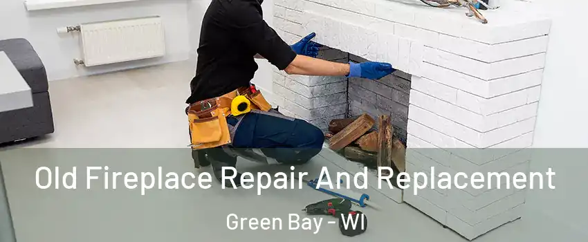  Old Fireplace Repair And Replacement Green Bay - WI