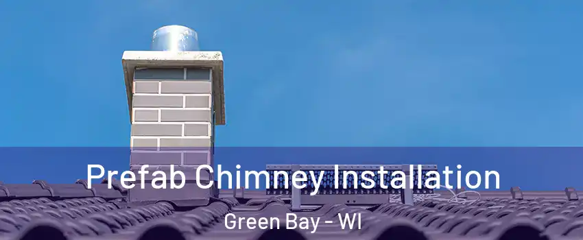  Prefab Chimney Installation Green Bay - WI