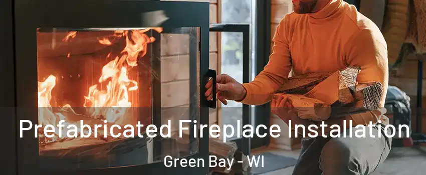  Prefabricated Fireplace Installation Green Bay - WI