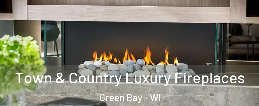  Town & Country Luxury Fireplaces Green Bay - WI