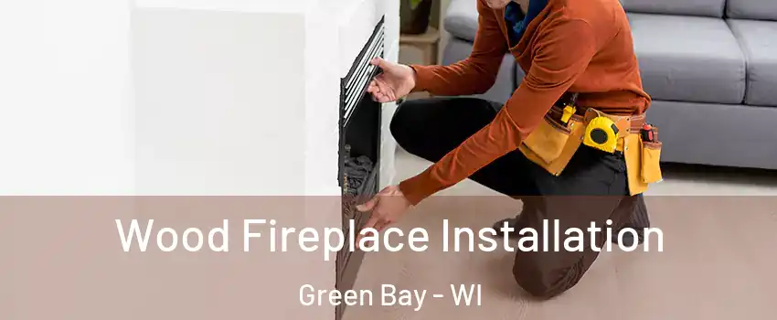  Wood Fireplace Installation Green Bay - WI