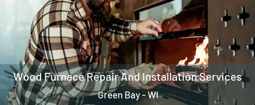 Wood Furnace Repair And Installation Services Green Bay - WI